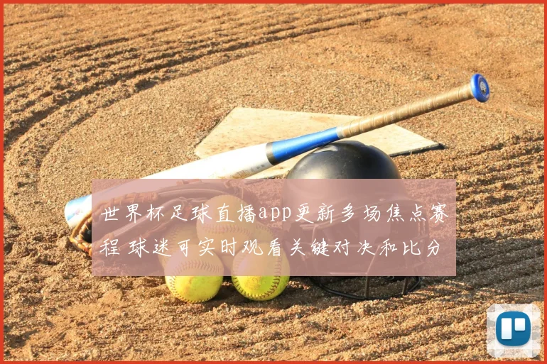 世界杯足球直播app更新多场焦点赛程 球迷可实时观看关键对决和比分动态