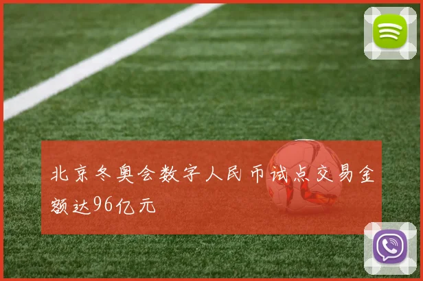 北京冬奥会数字人民币试点交易金额达96亿元