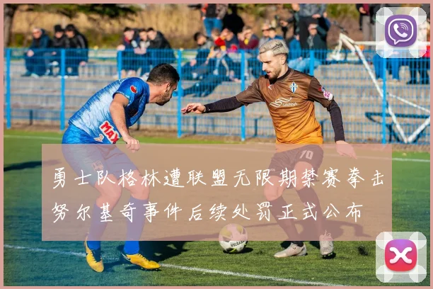 勇士队格林遭联盟无限期禁赛拳击努尔基奇事件后续处罚正式公布