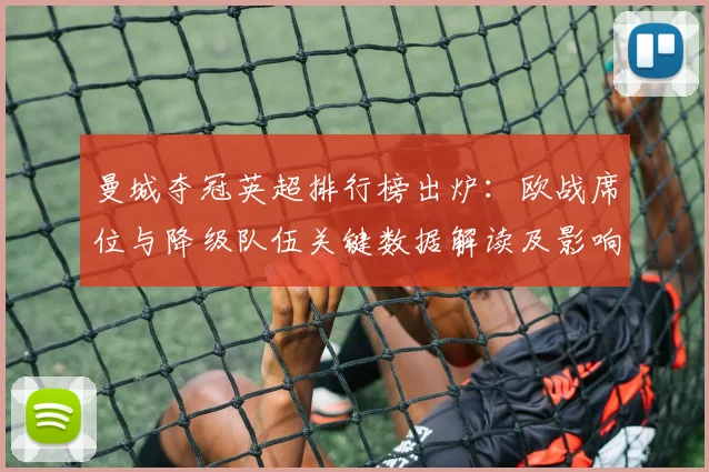 曼城夺冠英超排行榜出炉：欧战席位与降级队伍关键数据解读及影响