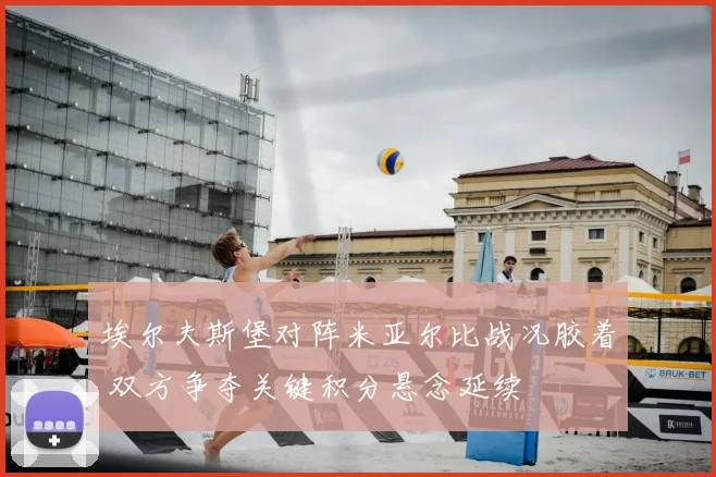 埃尔夫斯堡对阵米亚尔比战况胶着 双方争夺关键积分悬念延续