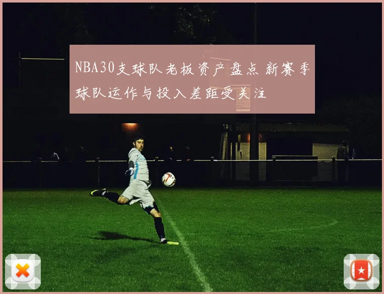 NBA30支球队老板资产盘点 新赛季球队运作与投入差距受关注