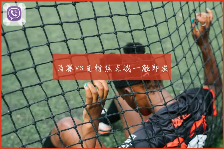 马赛vs南特焦点战一触即发
