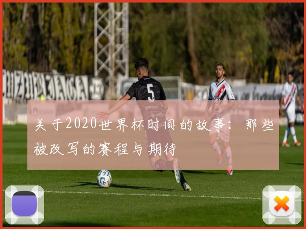 关于2020世界杯时间的故事:那些被改写的赛程与期待