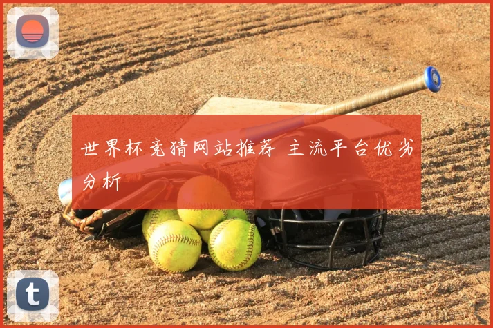 世界杯竞猜网站推荐 主流平台优劣分析